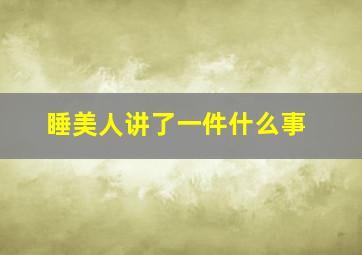 睡美人讲了一件什么事