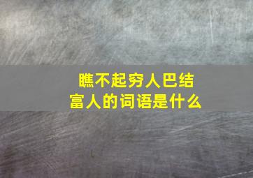 瞧不起穷人巴结富人的词语是什么