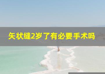 矢状缝2岁了有必要手术吗