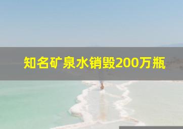 知名矿泉水销毁200万瓶