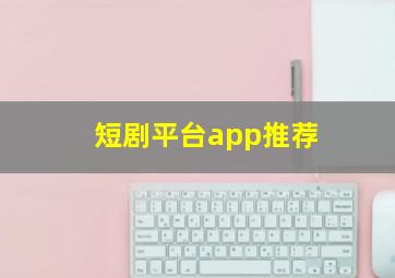 短剧平台app推荐