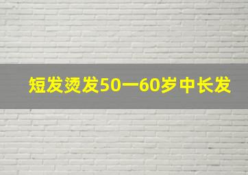 短发烫发50一60岁中长发