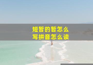 短暂的暂怎么写拼音怎么读