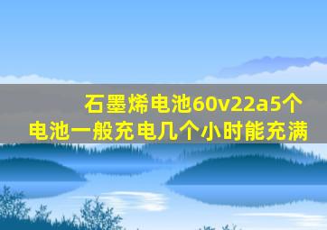 石墨烯电池60v22a5个电池一般充电几个小时能充满