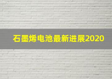 石墨烯电池最新进展2020