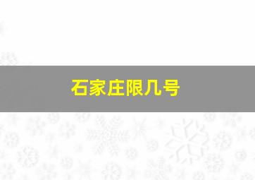 石家庄限几号