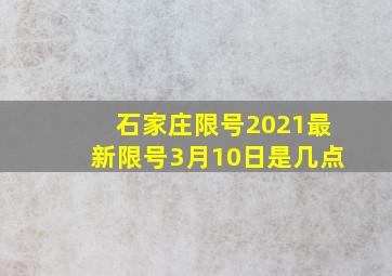 石家庄限号2021最新限号3月10日是几点