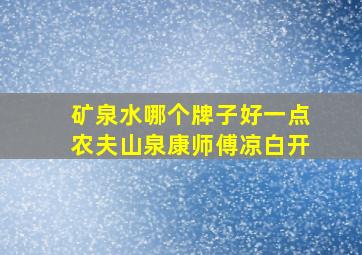 矿泉水哪个牌子好一点农夫山泉康师傅凉白开