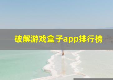 破解游戏盒子app排行榜