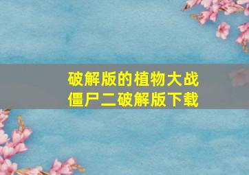 破解版的植物大战僵尸二破解版下载