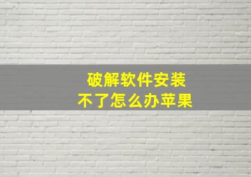 破解软件安装不了怎么办苹果