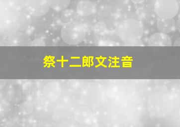 祭十二郎文注音