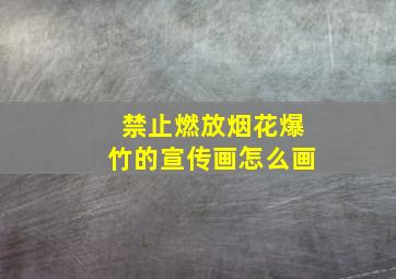 禁止燃放烟花爆竹的宣传画怎么画