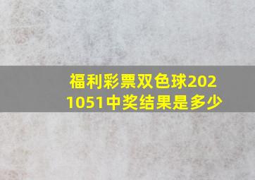 福利彩票双色球2021051中奖结果是多少