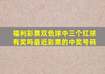 福利彩票双色球中三个红球有奖吗最近彩票的中奖号码