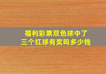 福利彩票双色球中了三个红球有奖吗多少钱