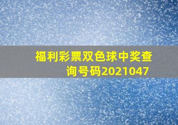 福利彩票双色球中奖查询号码2021047