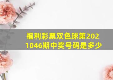 福利彩票双色球第2021046期中奖号码是多少