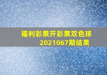 福利彩票开彩票双色球2021067期结果