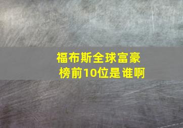 福布斯全球富豪榜前10位是谁啊