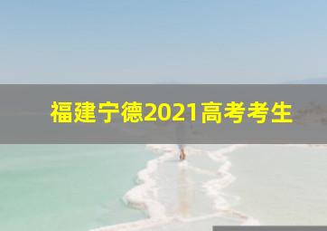 福建宁德2021高考考生