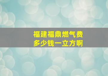 福建福鼎燃气费多少钱一立方啊