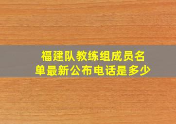 福建队教练组成员名单最新公布电话是多少