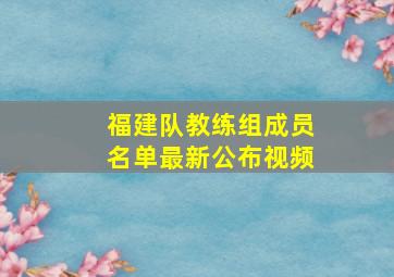 福建队教练组成员名单最新公布视频