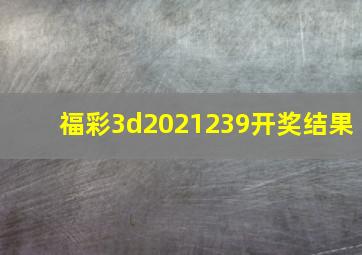 福彩3d2021239开奖结果