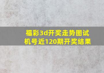 福彩3d开奖走势图试机号近120期开奖结果