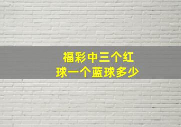 福彩中三个红球一个蓝球多少