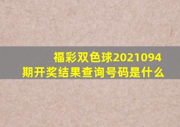 福彩双色球2021094期开奖结果查询号码是什么