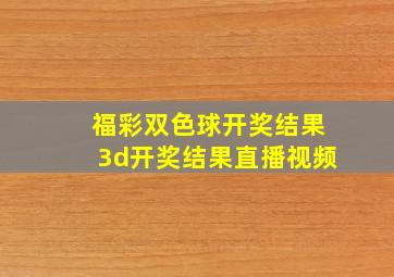 福彩双色球开奖结果3d开奖结果直播视频