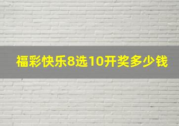 福彩快乐8选10开奖多少钱