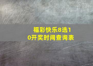 福彩快乐8选10开奖时间查询表