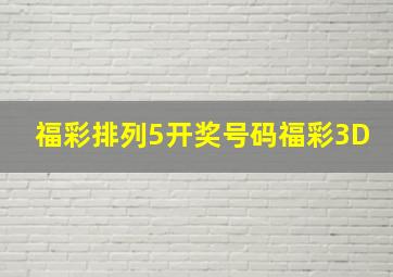 福彩排列5开奖号码福彩3D