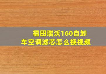 福田瑞沃160自卸车空调滤芯怎么换视频