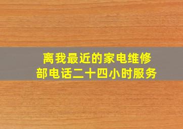 离我最近的家电维修部电话二十四小时服务