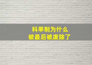 科举制为什么被最后被废除了