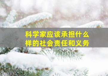 科学家应该承担什么样的社会责任和义务