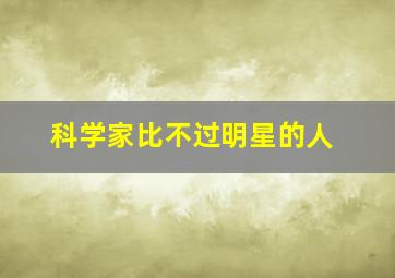 科学家比不过明星的人