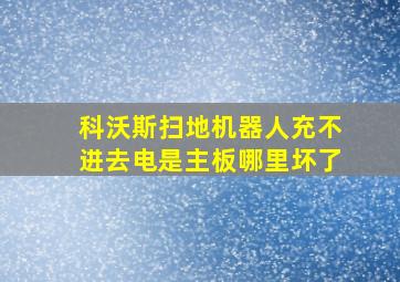 科沃斯扫地机器人充不进去电是主板哪里坏了