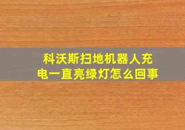 科沃斯扫地机器人充电一直亮绿灯怎么回事