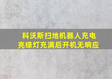 科沃斯扫地机器人充电亮绿灯充满后开机无响应