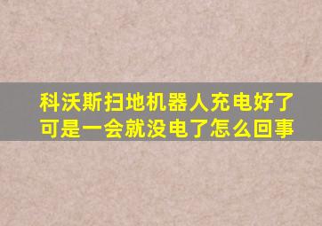 科沃斯扫地机器人充电好了可是一会就没电了怎么回事