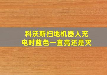 科沃斯扫地机器人充电时蓝色一直亮还是灭