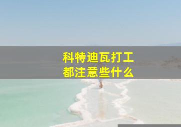 科特迪瓦打工都注意些什么