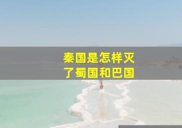 秦国是怎样灭了蜀国和巴国