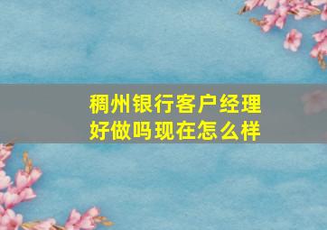 稠州银行客户经理好做吗现在怎么样