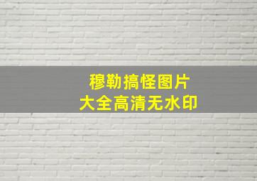 穆勒搞怪图片大全高清无水印